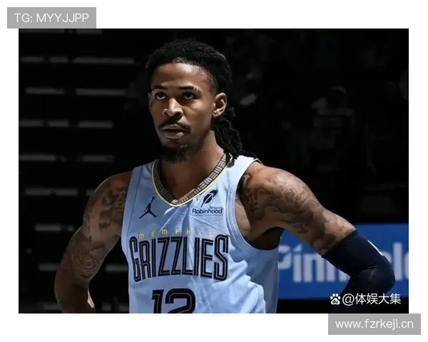 莫兰特通过突破拉开防线效率提升明显,成为灰熊关键得分手